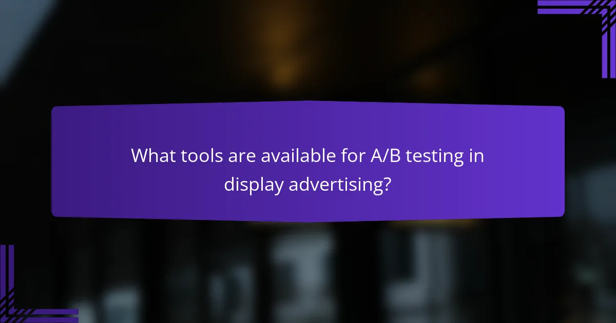 What tools are available for A/B testing in display advertising?