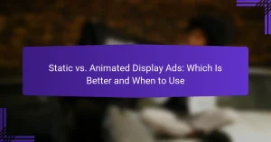 Static vs. Animated Display Ads: Which Is Better and When to Use