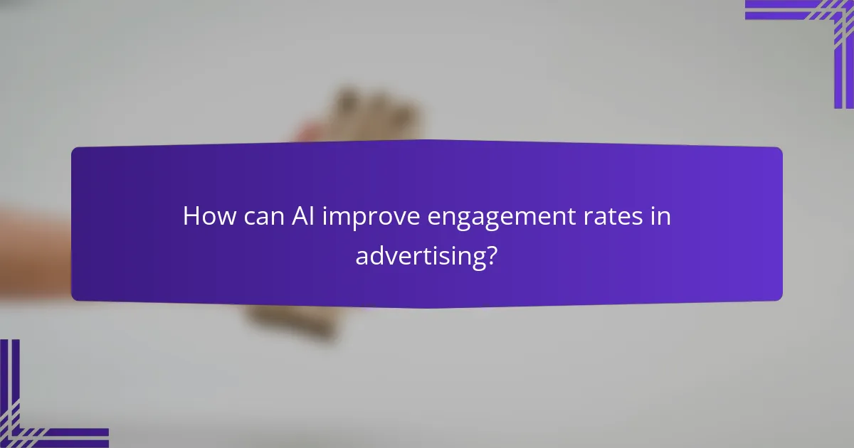 How can AI improve engagement rates in advertising?