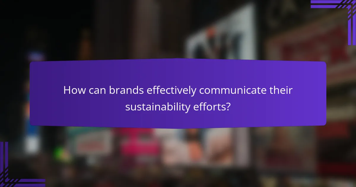 How can brands effectively communicate their sustainability efforts?