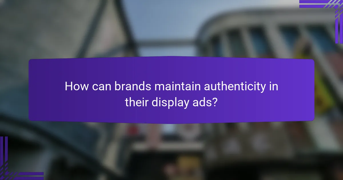 How can brands maintain authenticity in their display ads?