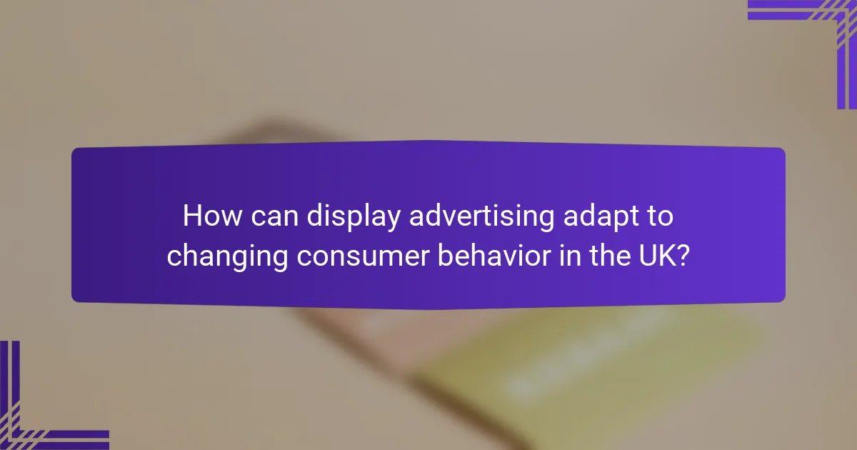 How can display advertising adapt to changing consumer behavior in the UK?