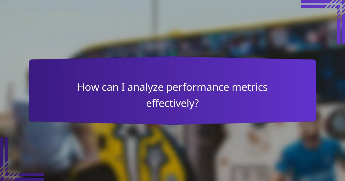 How can I analyze performance metrics effectively?