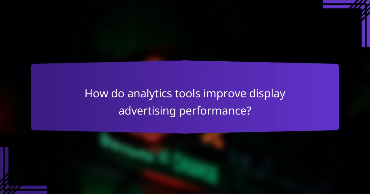 How do analytics tools improve display advertising performance?