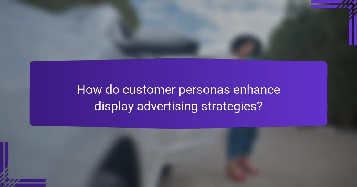 How do customer personas enhance display advertising strategies?