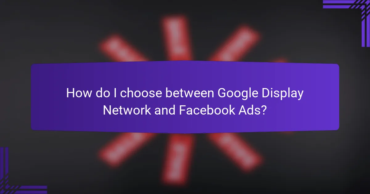How do I choose between Google Display Network and Facebook Ads?