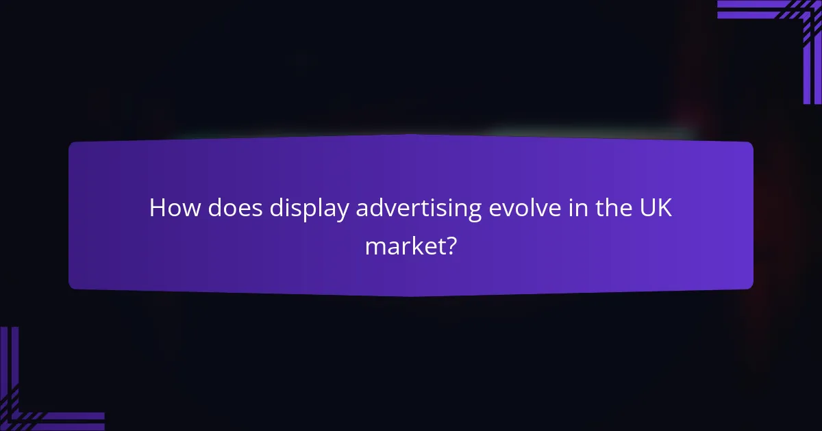 How does display advertising evolve in the UK market?
