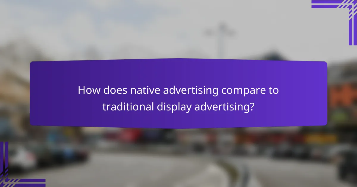 How does native advertising compare to traditional display advertising?