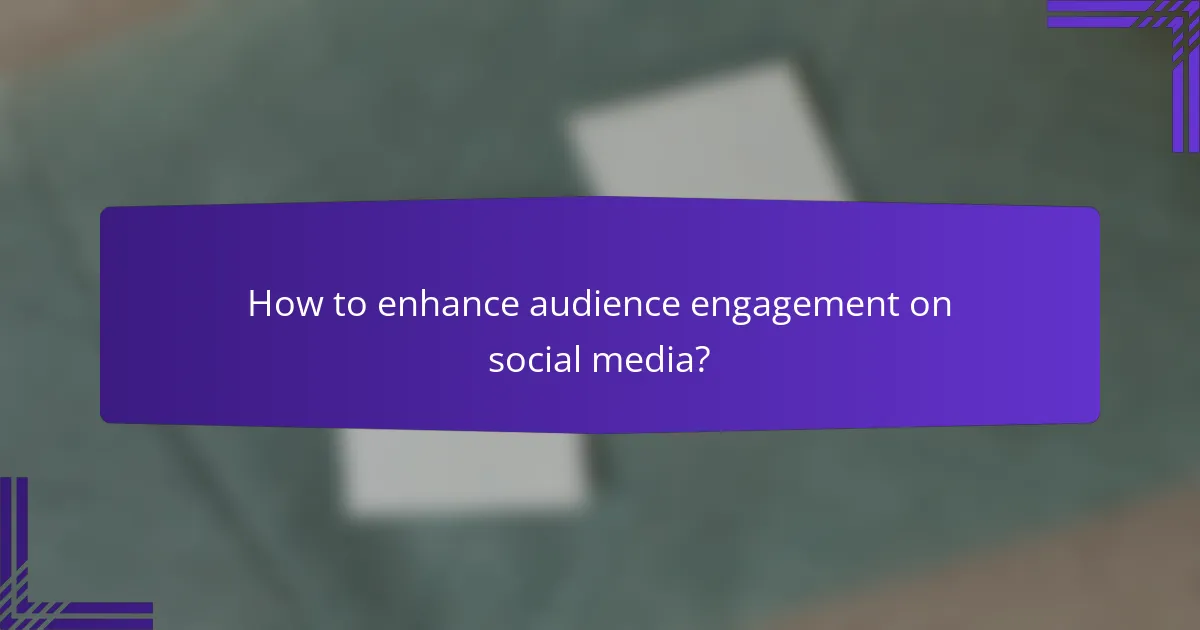 How to enhance audience engagement on social media?