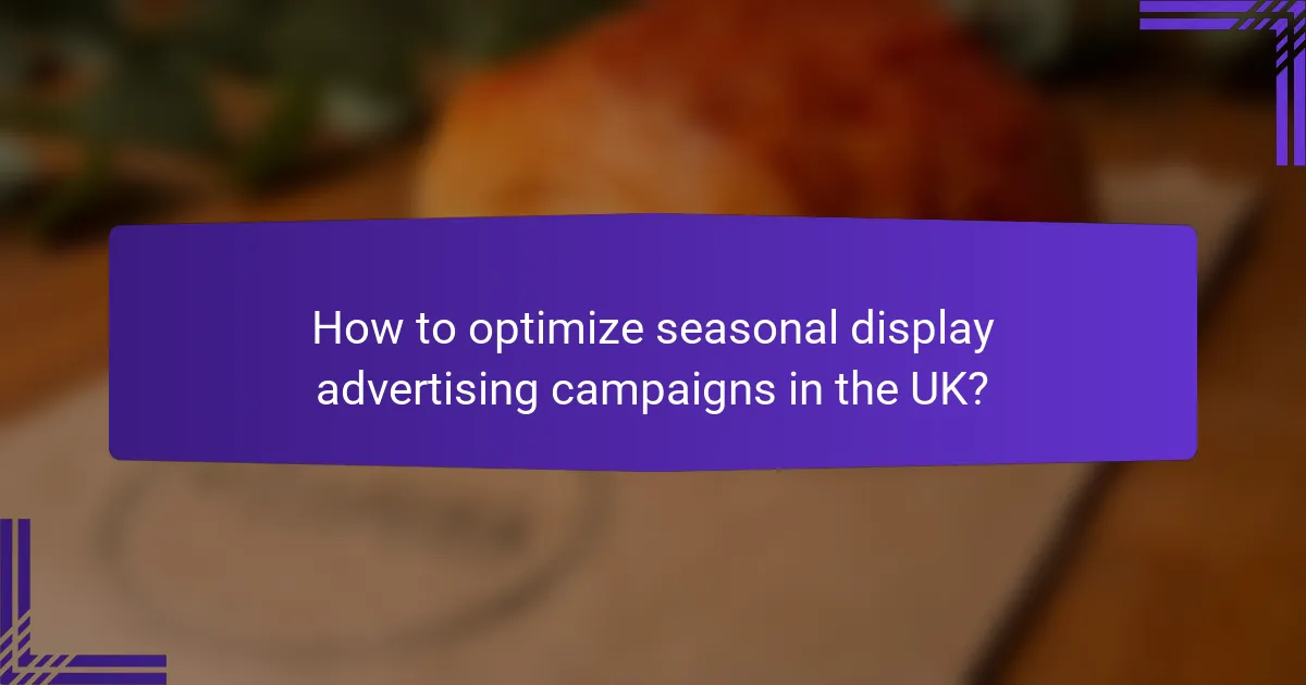 How to optimize seasonal display advertising campaigns in the UK?