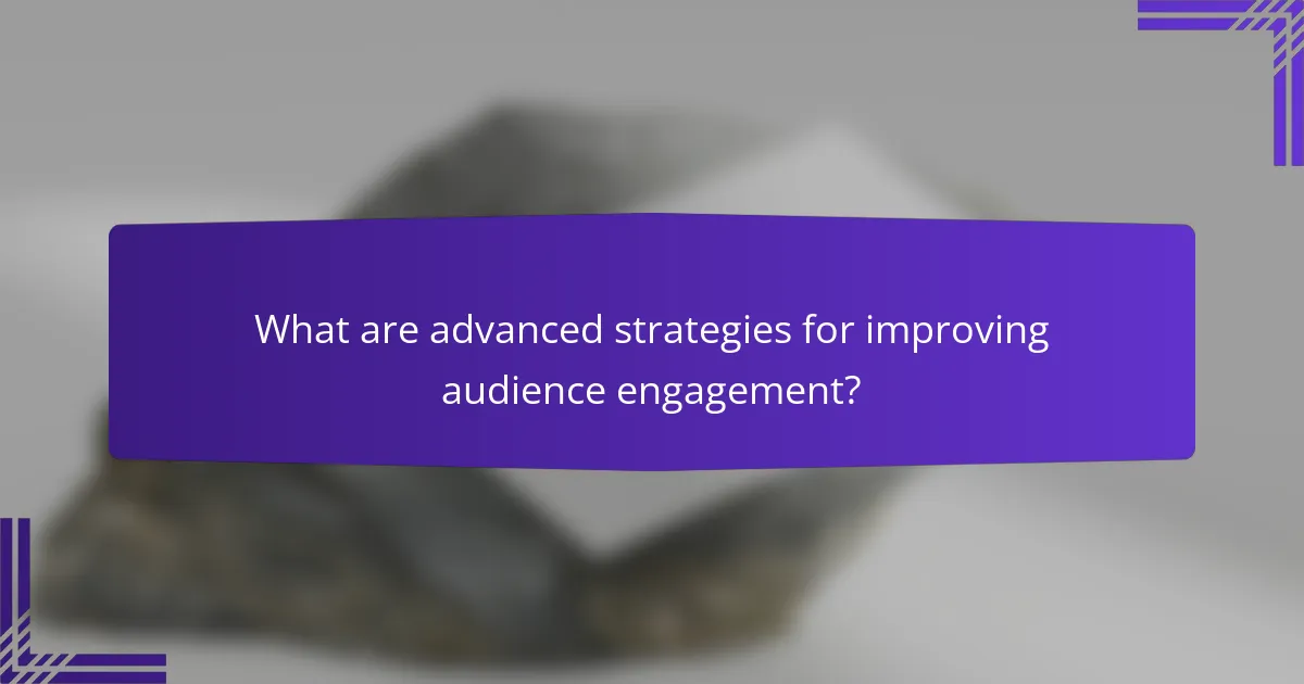What are advanced strategies for improving audience engagement?