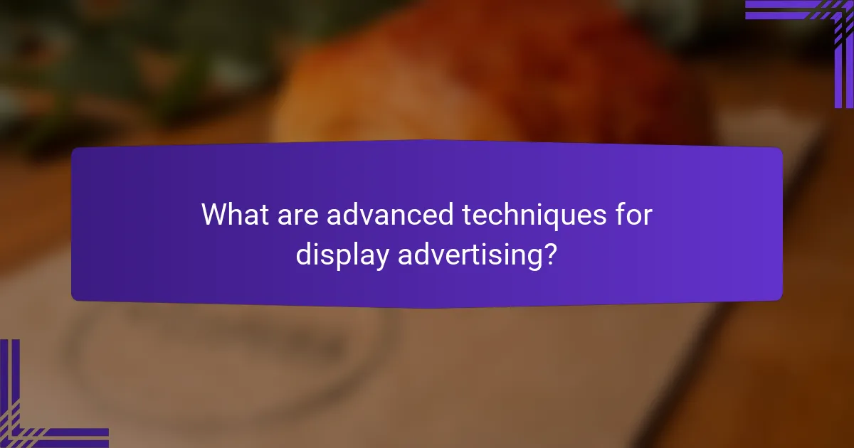 What are advanced techniques for display advertising?