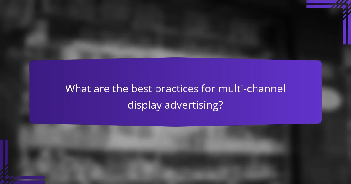 What are the best practices for multi-channel display advertising?