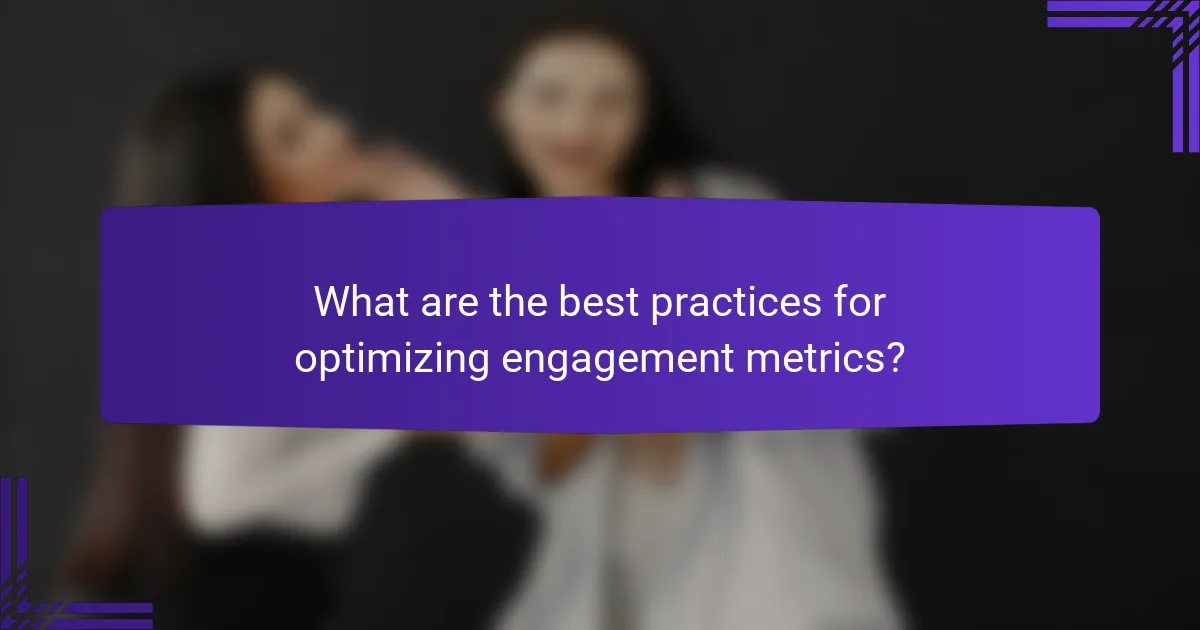 What are the best practices for optimizing engagement metrics?