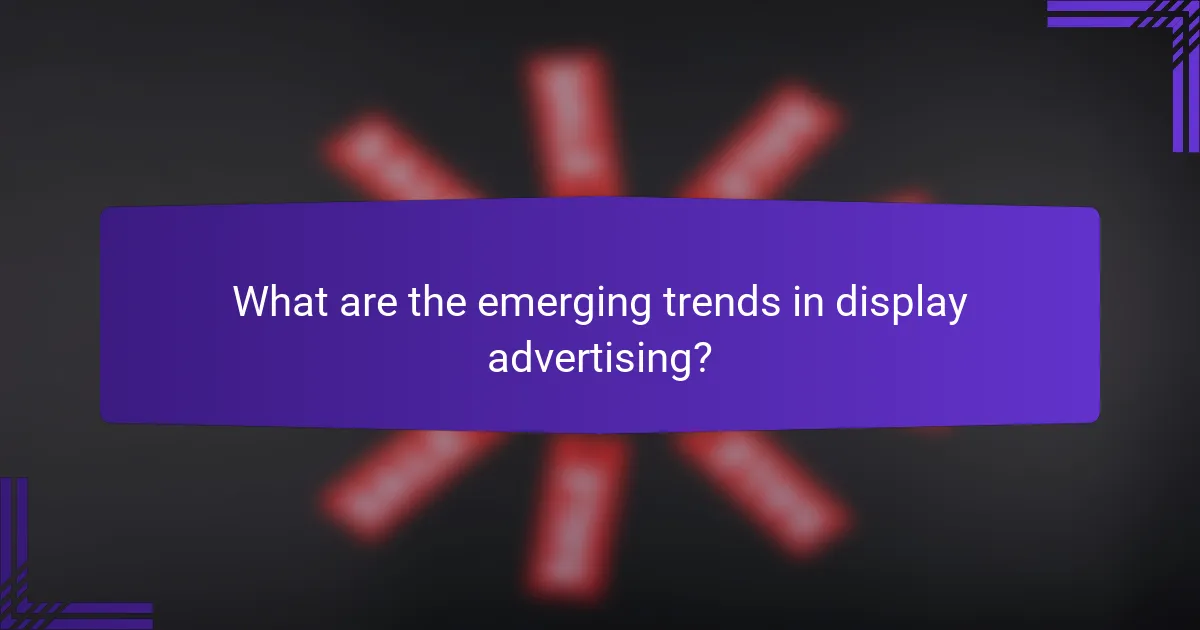 What are the emerging trends in display advertising?