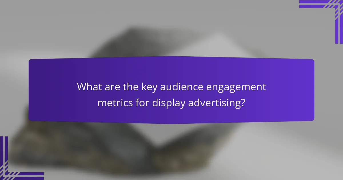 What are the key audience engagement metrics for display advertising?