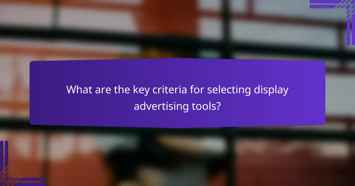 What are the key criteria for selecting display advertising tools?