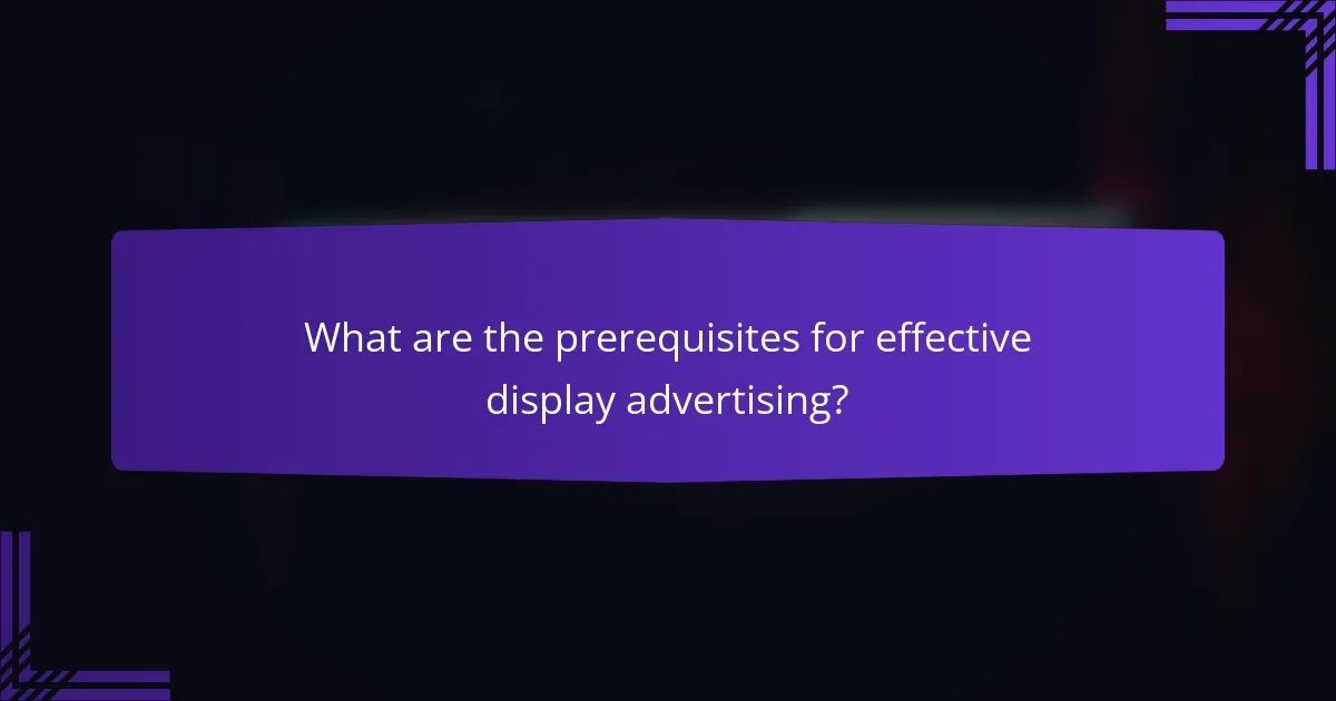 What are the prerequisites for effective display advertising?