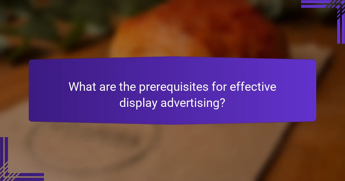 What are the prerequisites for effective display advertising?