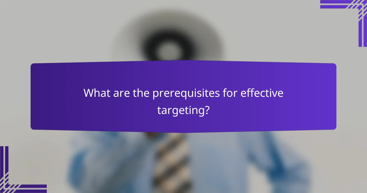 What are the prerequisites for effective targeting?