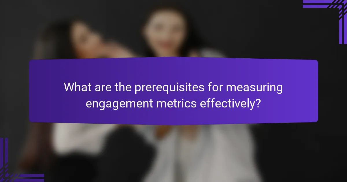 What are the prerequisites for measuring engagement metrics effectively?