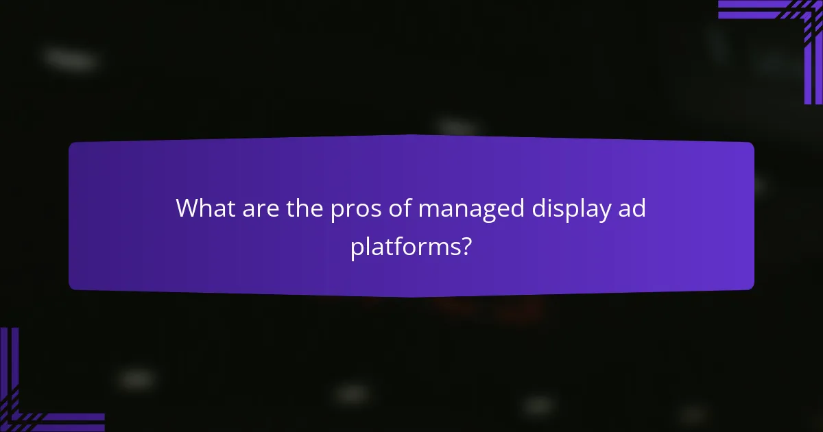 What are the pros of managed display ad platforms?