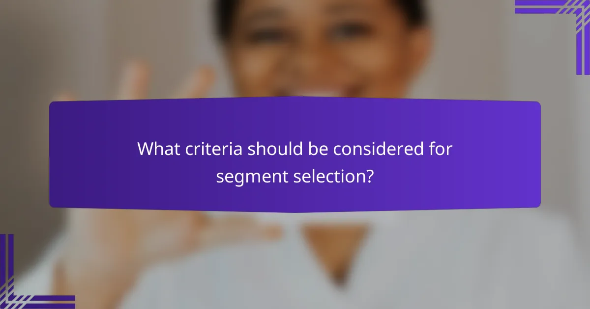 What criteria should be considered for segment selection?
