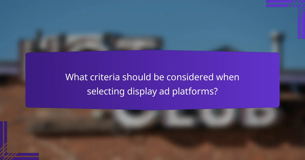 What criteria should be considered when selecting display ad platforms?