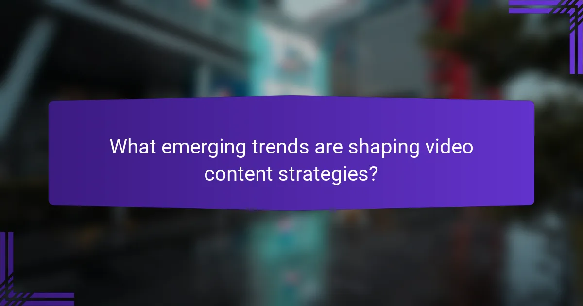 What emerging trends are shaping video content strategies?