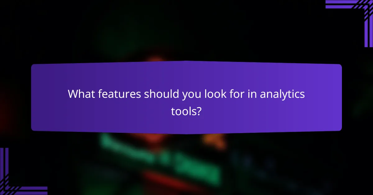 What features should you look for in analytics tools?