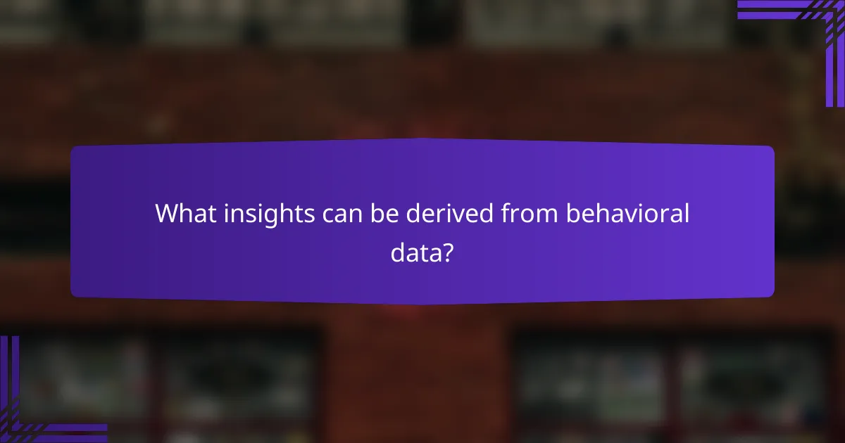 What insights can be derived from behavioral data?