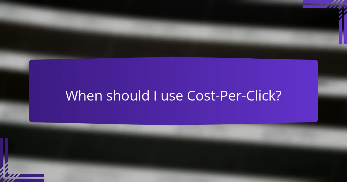 When should I use Cost-Per-Click?