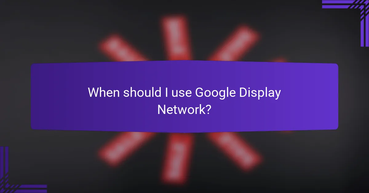 When should I use Google Display Network?