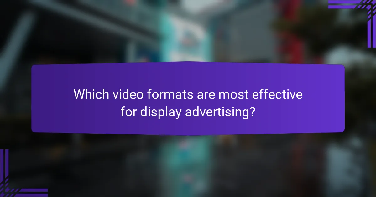 Which video formats are most effective for display advertising?